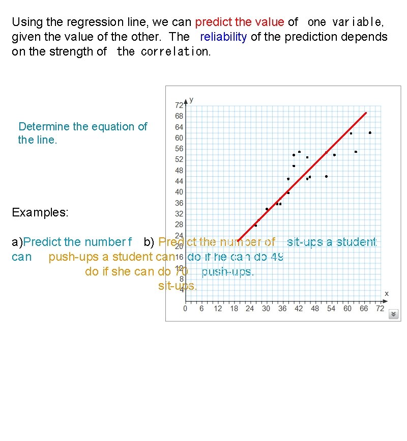 Using the regression line, we can predict the value of
one variable, given the Using the regression line, we can predict the value of
one variable, given the