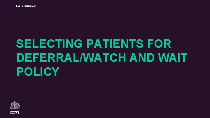 The Royal Marsden SELECTING PATIENTS FOR DEFERRAL/WATCH AND WAIT POLICY 