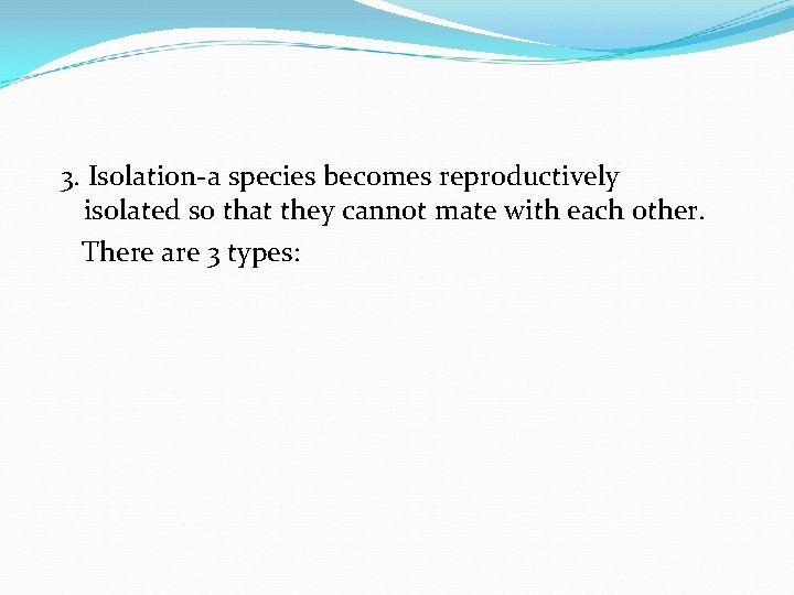 3. Isolation-a species becomes reproductively isolated so that they cannot mate with each other.