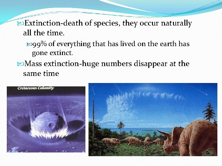  Extinction-death of species, they occur naturally all the time. 99% of everything that
