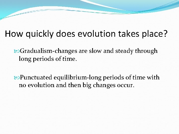How quickly does evolution takes place? Gradualism-changes are slow and steady through long periods