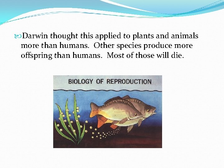  Darwin thought this applied to plants and animals more than humans. Other species