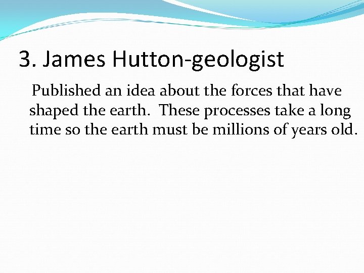 3. James Hutton-geologist Published an idea about the forces that have shaped the earth.