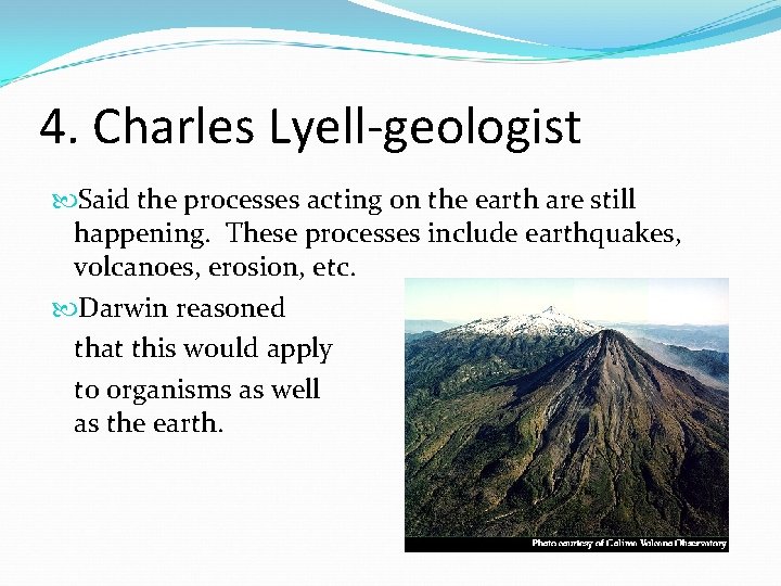 4. Charles Lyell-geologist Said the processes acting on the earth are still happening. These