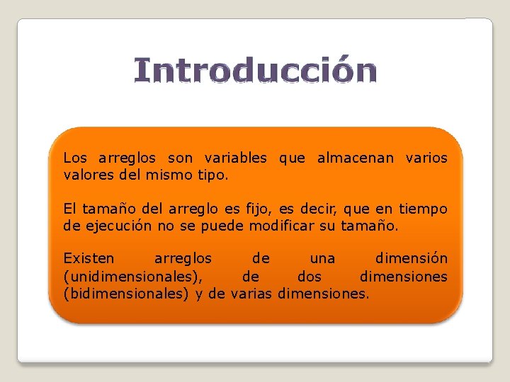 Los arreglos son variables que almacenan varios valores del mismo tipo. El tamaño del Los arreglos son variables que almacenan varios valores del mismo tipo. El tamaño del