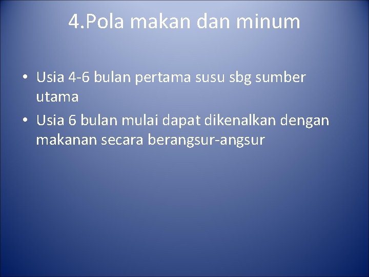 4. Pola makan dan minum • Usia 4 -6 bulan pertama susu sbg sumber