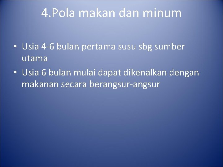 4. Pola makan dan minum • Usia 4 -6 bulan pertama susu sbg sumber