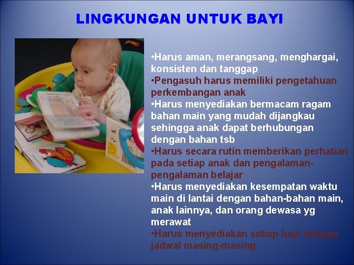 LINGKUNGAN UNTUK BAYI • Harus aman, merangsang, menghargai, konsisten dan tanggap • Pengasuh harus