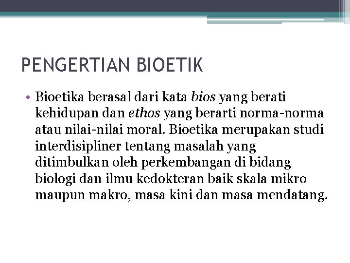 PENGERTIAN BIOETIK • Bioetika berasal dari kata bios yang berati kehidupan dan ethos yang