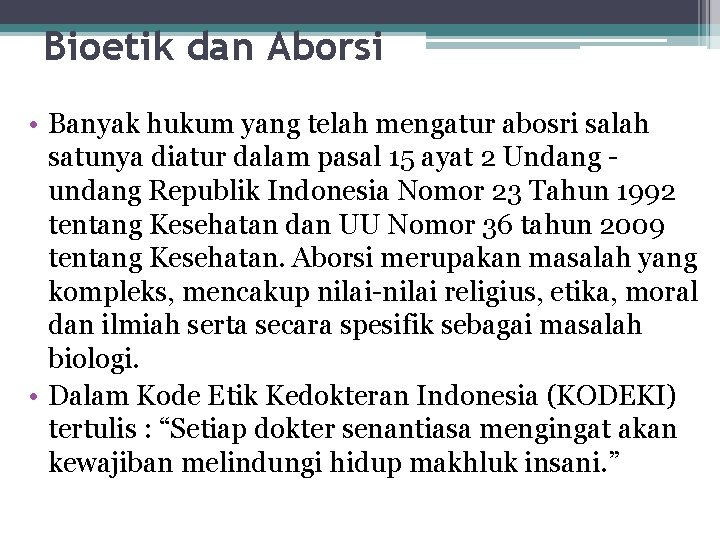 Bioetik dan Aborsi • Banyak hukum yang telah mengatur abosri salah satunya diatur dalam