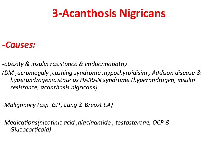 3 -Acanthosis Nigricans -Causes: -obesity & insulin resistance & endocrinopathy (DM , acromegaly ,