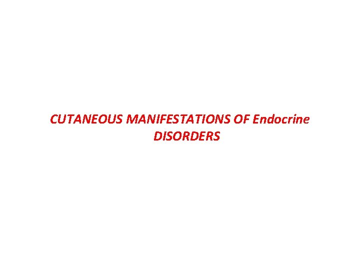CUTANEOUS MANIFESTATIONS OF Endocrine DISORDERS 
