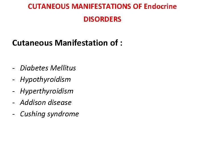 CUTANEOUS MANIFESTATIONS OF Endocrine DISORDERS Cutaneous Manifestation of : - Diabetes Mellitus Hypothyroidism Hyperthyroidism