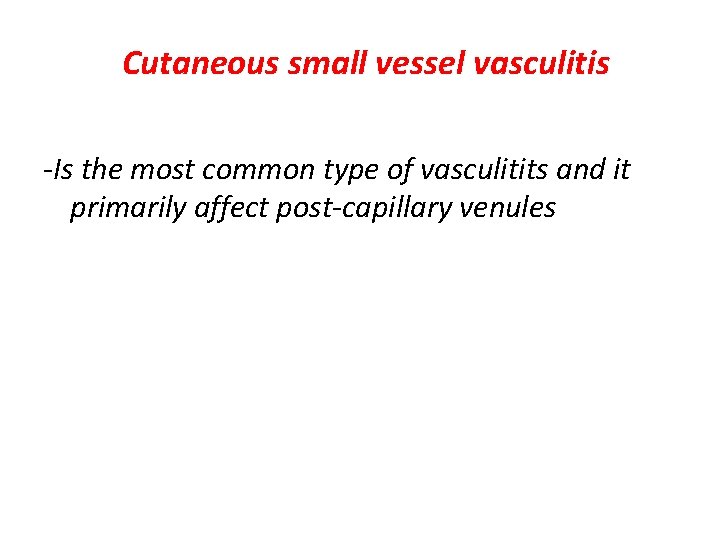 Cutaneous small vessel vasculitis -Is the most common type of vasculitits and it primarily