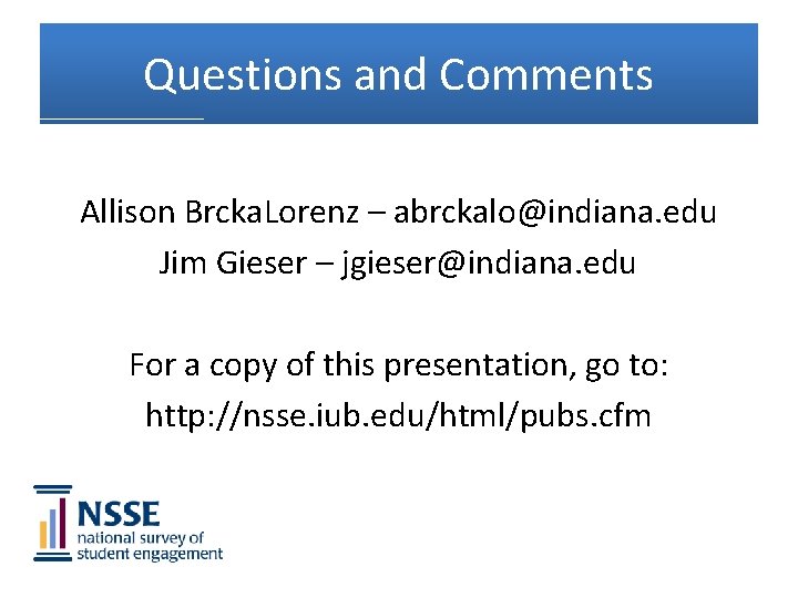 Questions and Comments Allison Brcka. Lorenz – abrckalo@indiana. edu Jim Gieser – jgieser@indiana. edu