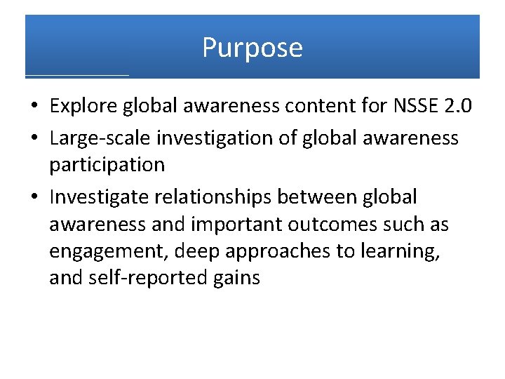 Purpose • Explore global awareness content for NSSE 2. 0 • Large-scale investigation of