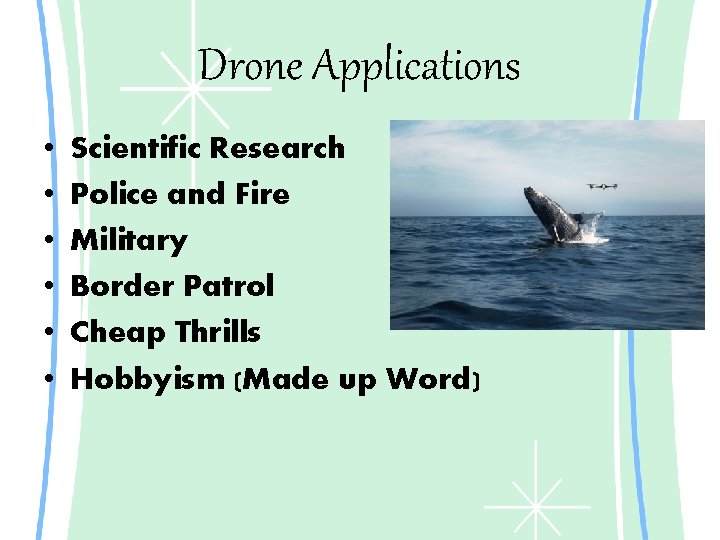 Drone Applications • • • Scientific Research Police and Fire Military Border Patrol Cheap