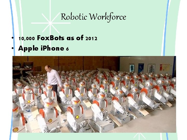 Robotic Workforce • 10, 000 Fox. Bots as of 2012 • Apple i. Phone