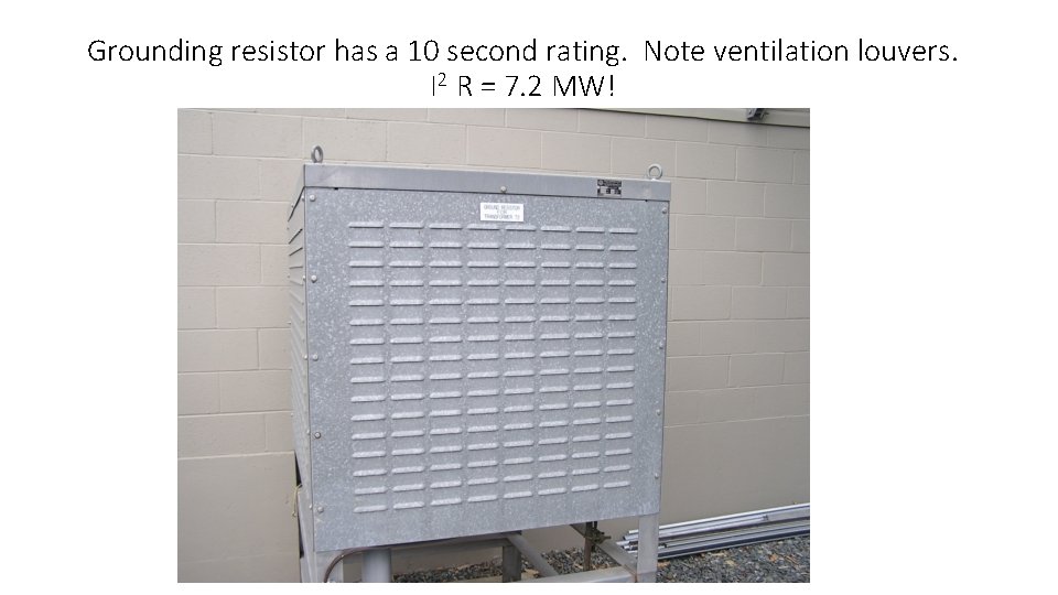 Grounding resistor has a 10 second rating. Note ventilation louvers. I 2 R =