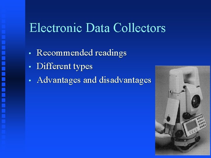 Electronic Data Collectors • • • Recommended readings Different types Advantages and disadvantages Electronic Data Collectors • • • Recommended readings Different types Advantages and disadvantages