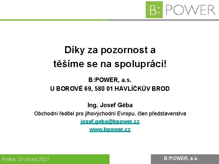 Díky za pozornost a těšíme se na spolupráci! B: POWER, a. s. U BOROVÉ