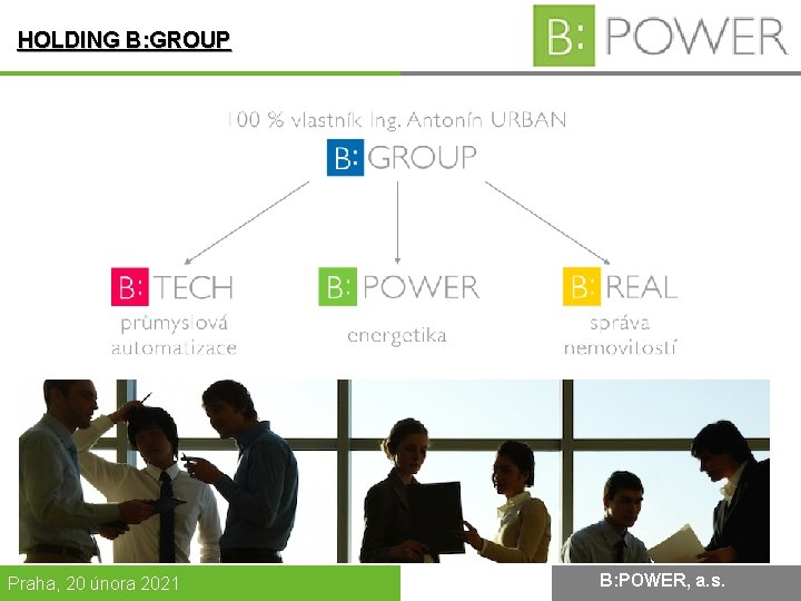 HOLDING B: GROUP Praha, 20 února 2021 B: POWER, a. s. B: POWER INVESTMENT,