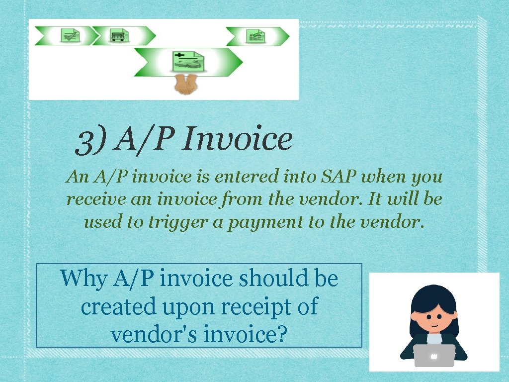 3) A/P Invoice An A/P invoice is entered into SAP when you receive an