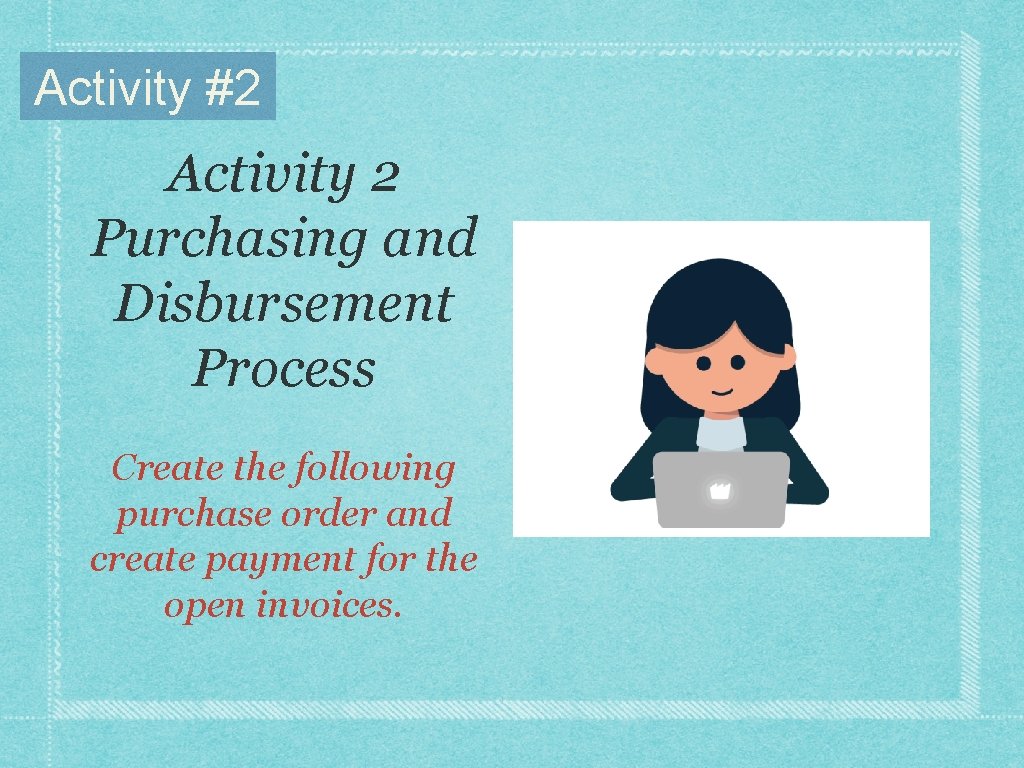 Activity #2 Activity 2 Purchasing and Disbursement Process Create the following purchase order and