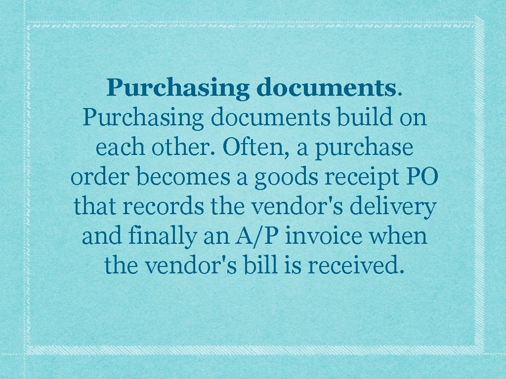 Purchasing documents build on each other. Often, a purchase order becomes a goods receipt