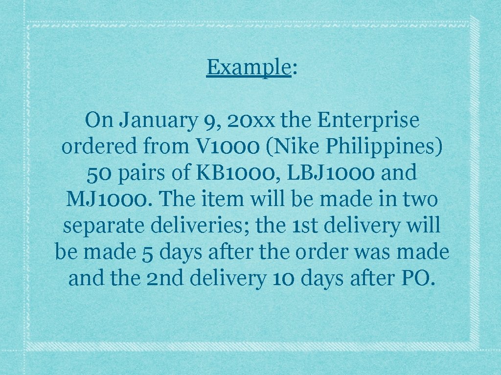 Example: On January 9, 20 xx the Enterprise ordered from V 1000 (Nike Philippines)