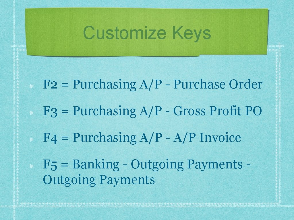 Customize Keys F 2 = Purchasing A/P - Purchase Order F 3 = Purchasing