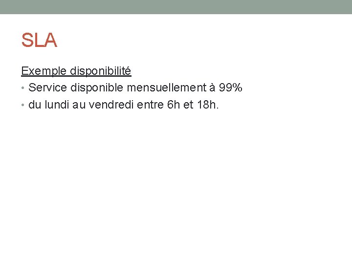 SLA Exemple disponibilité • Service disponible mensuellement à 99% • du lundi au vendredi SLA Exemple disponibilité • Service disponible mensuellement à 99% • du lundi au vendredi