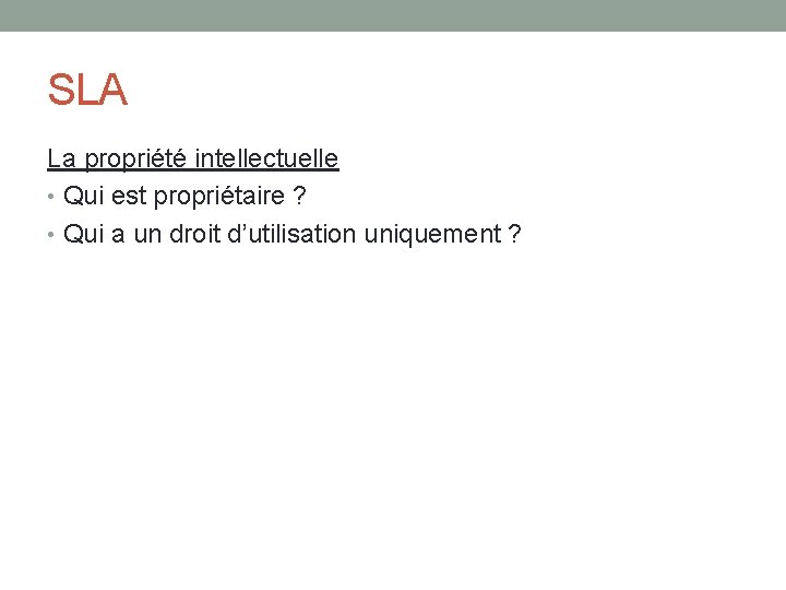 SLA La propriété intellectuelle • Qui est propriétaire ? • Qui a un droit