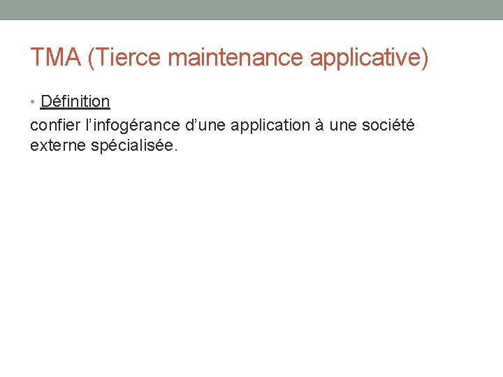 TMA (Tierce maintenance applicative) • Définition confier l’infogérance d’une application à une société externe