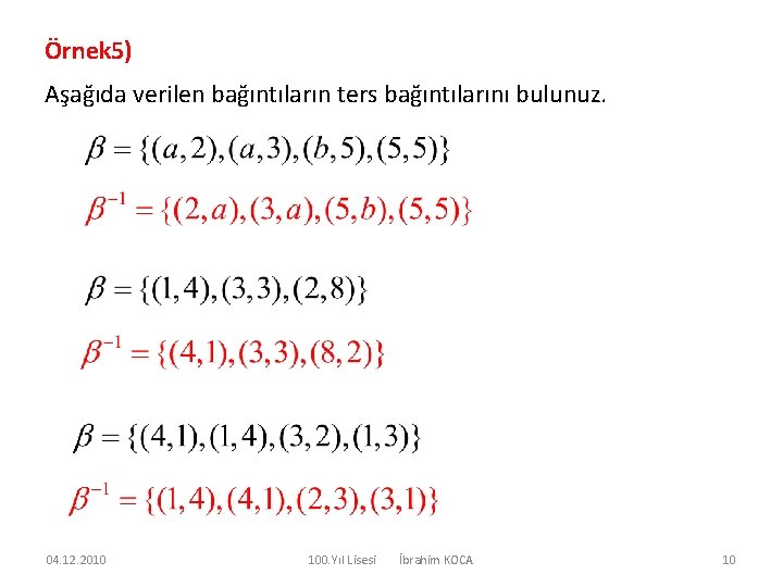 Örnek 5) Aşağıda verilen bağıntıların ters bağıntılarını bulunuz. 04. 12. 2010 100. Yıl Lisesi