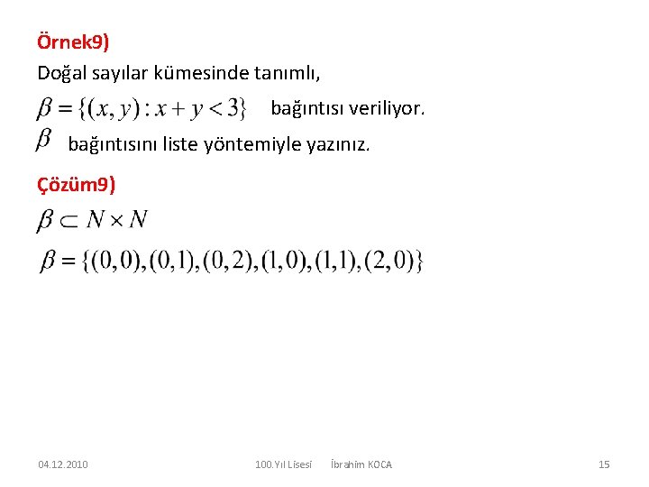 Örnek 9) Doğal sayılar kümesinde tanımlı, bağıntısı veriliyor. bağıntısını liste yöntemiyle yazınız. Çözüm 9)