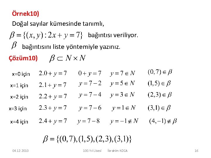 Örnek 10) Doğal sayılar kümesinde tanımlı, bağıntısı veriliyor. bağıntısını liste yöntemiyle yazınız. Çözüm 10)