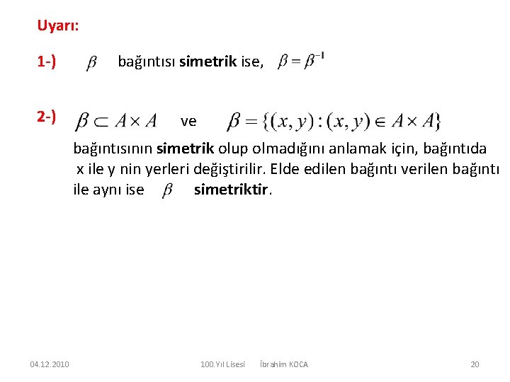 Uyarı: 1 -) bağıntısı simetrik ise, 2 -) ve bağıntısının simetrik olup olmadığını anlamak