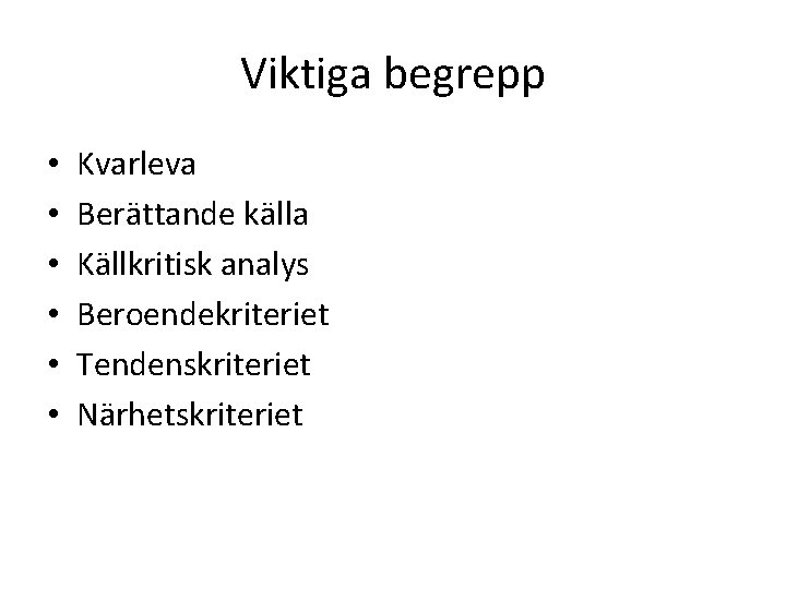 Viktiga begrepp • • • Kvarleva Berättande källa Källkritisk analys Beroendekriteriet Tendenskriteriet Närhetskriteriet 