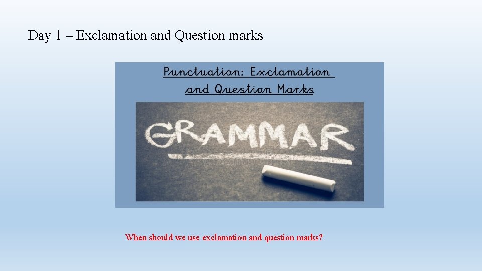 Day 1 – Exclamation and Question marks When should we use exclamation and question
