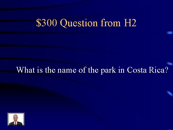 $300 Question from H 2 What is the name of the park in Costa