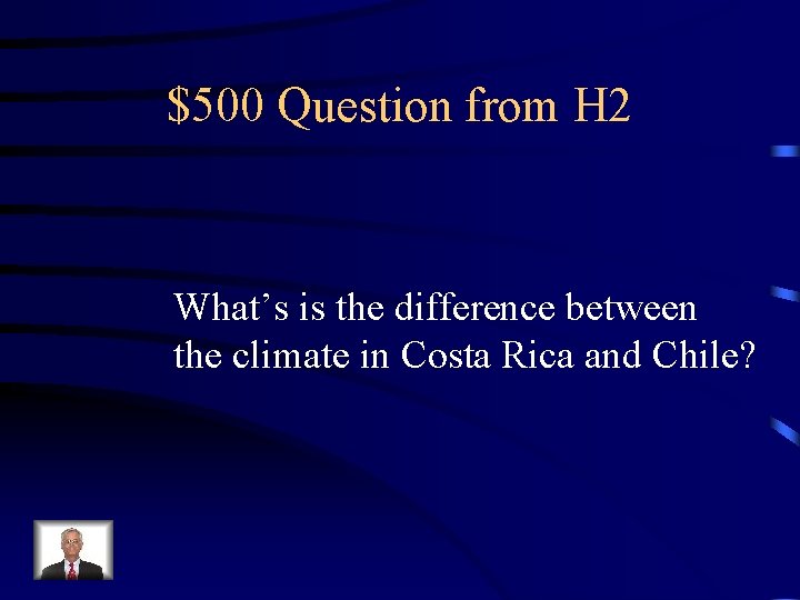 $500 Question from H 2 What’s is the difference between the climate in Costa