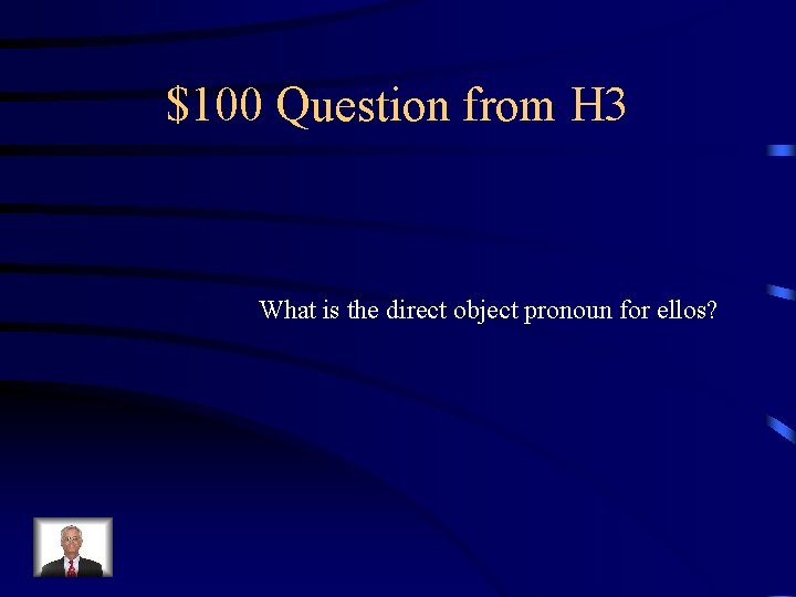 $100 Question from H 3 What is the direct object pronoun for ellos? 