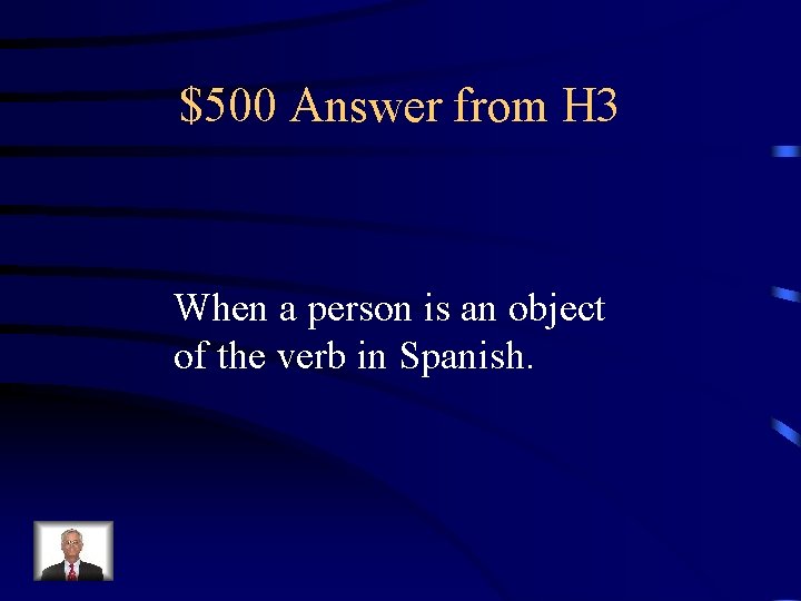 $500 Answer from H 3 When a person is an object of the verb