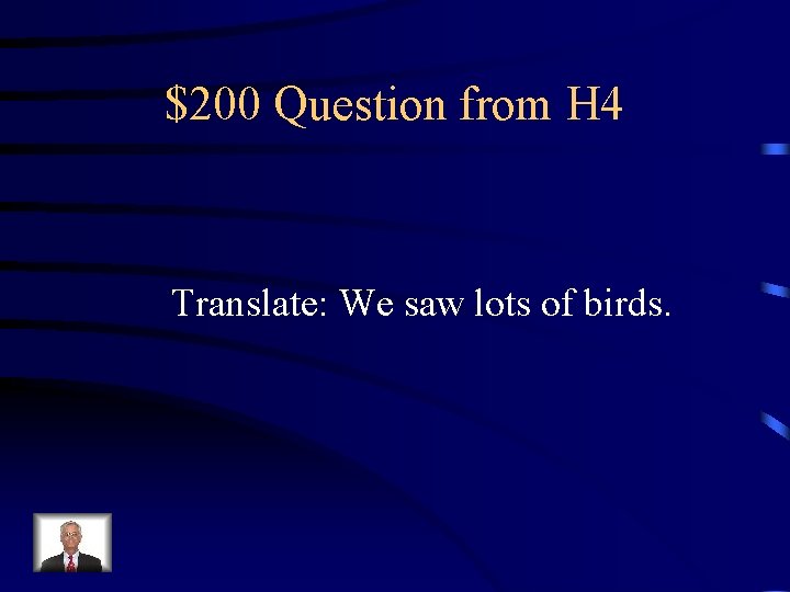 $200 Question from H 4 Translate: We saw lots of birds. 