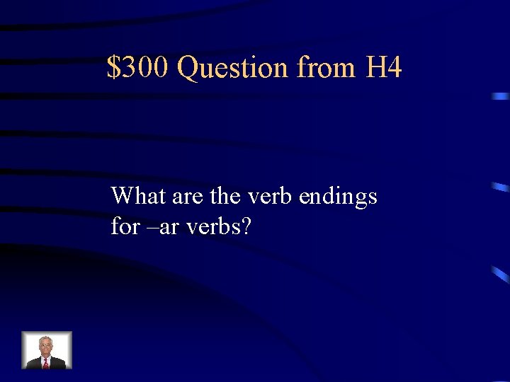 $300 Question from H 4 What are the verb endings for –ar verbs? 