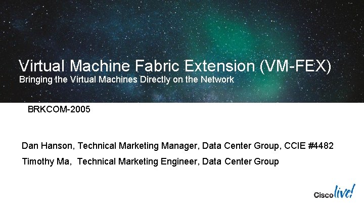 Virtual Machine Fabric Extension (VM-FEX) Bringing the Virtual Machines Directly on the Network BRKCOM-2005