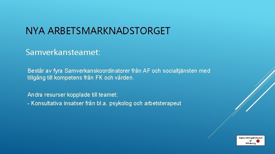 NYA ARBETSMARKNADSTORGET Samverkansteamet: Består av fyra Samverkanskoordinatorer från AF och socialtjänsten med tillgång till