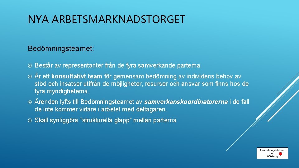 NYA ARBETSMARKNADSTORGET Bedömningsteamet: Består av representanter från de fyra samverkande parterna Är ett konsultativt