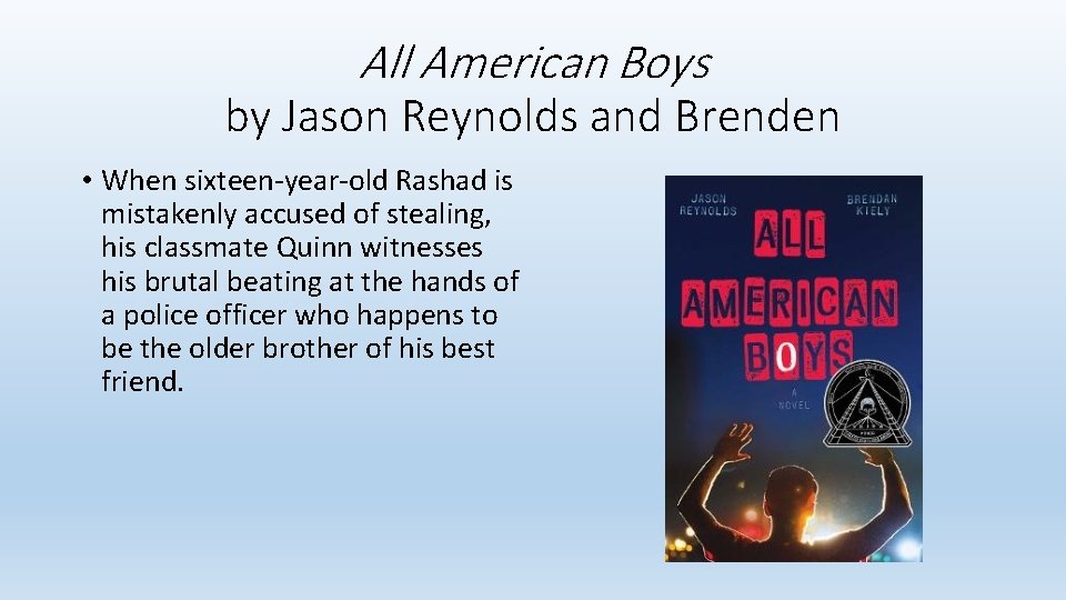 All American Boys by Jason Reynolds and Brenden • When sixteen-year-old Rashad is mistakenly